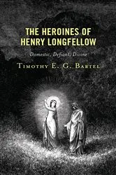 Book cover of The Heroines of Henry Longfellow by Timothy E.G. Bartel