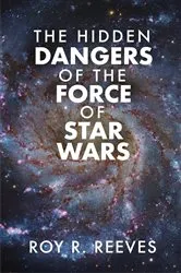Book cover of The Hidden Dangers of the Force of Star Wars by Roy R. Reeves