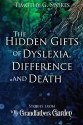 Book cover of The Hidden Gifts of Dyslexia, Difference and Death by Timothy G Spokes