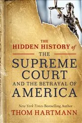 Book cover of The Hidden History of the Supreme Court and the Betrayal of America by Thom Hartmann