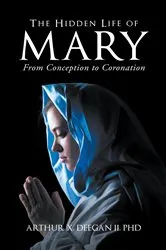 Book cover of The Hidden Life of Mary by Deegan II, PHD, Arthur