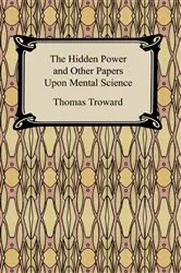 Book cover of The Hidden Power and Other Papers Upon Mental Science by Thomas Troward