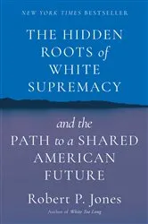 Book cover of The Hidden Roots of White Supremacy by Robert P. Jones