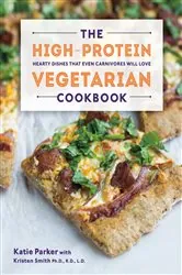 Book cover of The High-Protein Vegetarian Cookbook: Hearty Dishes that Even Carnivores Will Love by Katie Parker