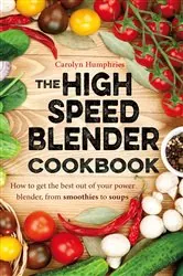 Book cover of The High Speed Blender Cookbook by Carolyn Humphries