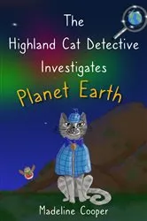 Book cover of The Highland Cat Detective Investigates Planet Earth by Madeline Cooper