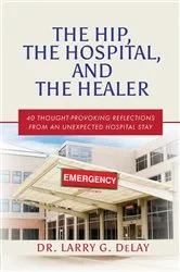 Book cover of The Hip, the Hospital, and the Healer by Dr. Larry G. DeLay
