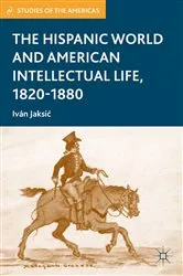 Book cover of The Hispanic World and American Intellectual Life, 1820–1880 by I. Jaksic