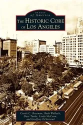 Book cover of The Historic Core of Los Angeles by Curtis C. Roseman