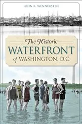 Book cover of The Historic Waterfront of Washington, D.C. by John R. Wennersten