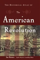 Book cover of The Historical Atlas of the American Revolution by Ian Barnes