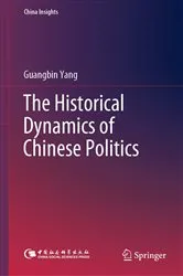 Book cover of The Historical Dynamics of Chinese Politics by Guangbin Yang