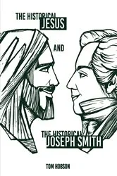 Book cover of The Historical Jesus and the Historical Joseph Smith by Tom Hobson