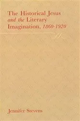 Book cover of The Historical Jesus and the Literary Imagination 1860–1920 by Jennifer Stevens