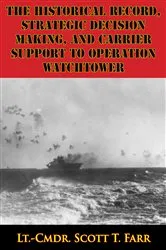 Book cover of The Historical Record, Strategic Decision Making, And Carrier Support To Operation Watchtower by Unknown