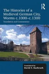 Book cover of The Histories of a Medieval German City, Worms c. 1000-c. 1300 by David S. Bachrach