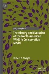 Book cover of The History and Evolution of the North American Wildlife Conservation Model by Robert E. Wright