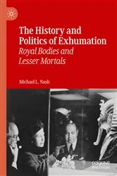 Book cover of The History and Politics of Exhumation by Michael L. Nash
