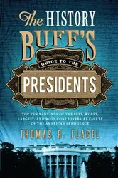 Book cover of The History Buff's Guide to the Presidents (2nd ed.) by Thomas R. Flagel