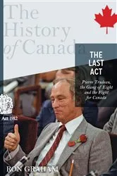 Book cover of The History of Canada Series - The Last Act: Pierre Trudeau by Ron Graham