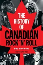 Book cover of The History of Canadian Rock 'n' Roll by Bob Mersereau