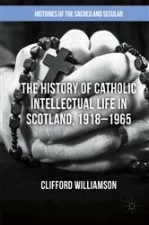 Book cover of The History of Catholic Intellectual Life in Scotland, 1918–1965 by Clifford Williamson