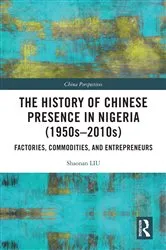 Book cover of The History of Chinese Presence in Nigeria (1950s–2010s) by Shaonan Liu