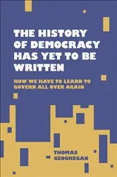 Book cover of The History of Democracy Has Yet to Be Written by Thomas Geoghegan