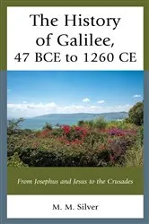 Book cover of The History of Galilee, 47 BCE to 1260 CE by M. M. Silver