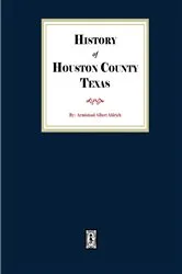 Book cover of The History of Houston County, Texas by Armistead Albert Aldrich