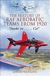 Book cover of The History of RAF Aerobatic Teams From 1920 by David Watkins