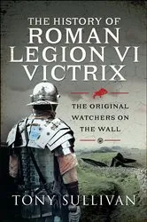 Book cover of The History of Roman Legion VI Victrix by Tony Sullivan