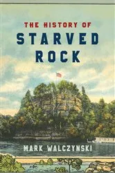 Book cover of The History of Starved Rock by Mark Walczynski