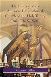 Book cover of The History of the American Pro-Cathedral of the Holy Trinity, Paris (1815-1980) by Cameron Allen