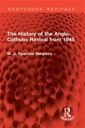 Book cover of The History of the Anglo-Catholic Revival from 1845 by W. J. Sparrow Simpson