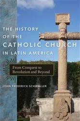 Book cover of The History of the Catholic Church in Latin America by John Frederick Schwaller