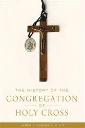 Book cover of The History of the Congregation of Holy Cross by James T. Connelly C.S.C.