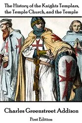 Book cover of The History of the Knights Templars, the Temple Church, and the Temple - The First Edition by Unknown