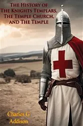 Book cover of The History of The Knights Templars, The Temple Church, and The Temple by Unknown