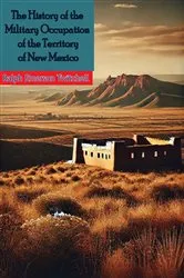 Book cover of The History of the Military Occupation of the Territory of New Mexico by Unknown