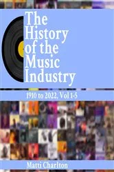 Book cover of The History of the Music Industry 1910 to 2022 Vol. 1-5 by Matti Charlton
