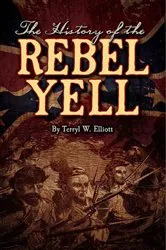 Book cover of The History of the Rebel Yell by Terryl W. Elliott