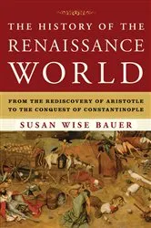 Book cover of The History of the Renaissance World: From the Rediscovery of Aristotle to the Conquest of Constantinople by Susan Wise Bauer