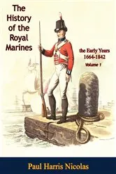 Book cover of The History of the Royal Marines: the Early Years 1664-1842: Volume 1 by Paul Harris Nicolas