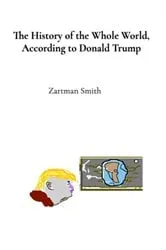 Book cover of The History of the Whole World, According to Donald Trump by Zartman Smith