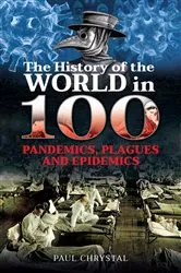 Book cover of The History of the World in 100 Pandemics, Plagues and Epidemics by Paul Chrystal