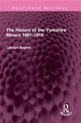 Book cover of The History of the Yorkshire Miners 1881-1918 by Carolyn Baylies
