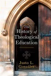 Book cover of The History of Theological Education by Justo L. Gonzalez