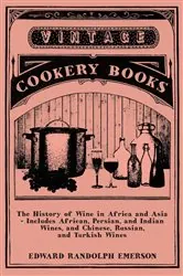 Book cover of The History of Wine in Africa and Asia - Includes African, Persian, and Indian Wines, and Chinese, Russian, and Turkish Wines by Edward Randolph Emerson