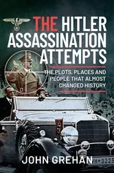 Book cover of The Hitler Assassination Attempts by John Grehan